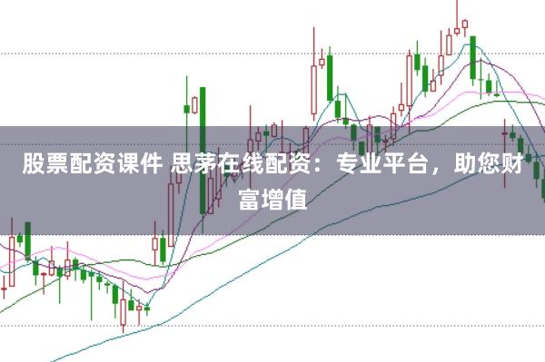 股票配资课件 思茅在线配资：专业平台，助您财富增值