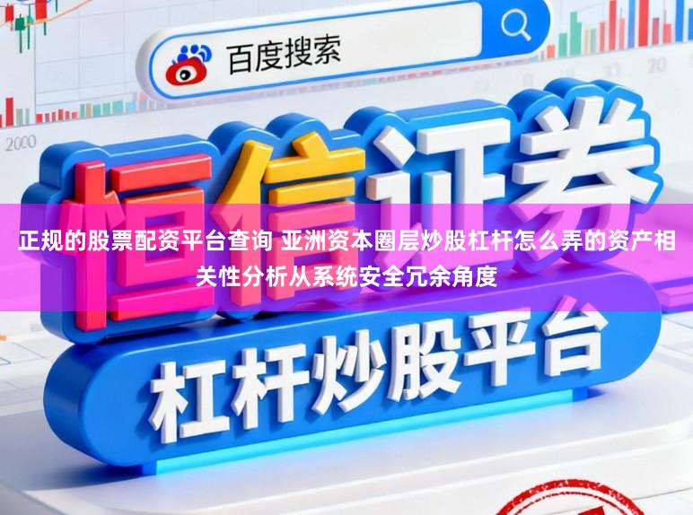 正规的股票配资平台查询 亚洲资本圈层炒股杠杆怎么弄的资产相关性分析从系统安全冗余角度