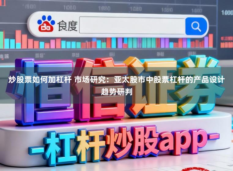 炒股票如何加杠杆 市场研究：亚太股市中股票杠杆的产品设计趋势研判