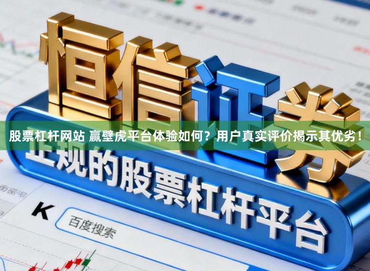 股票杠杆网站 赢壁虎平台体验如何？用户真实评价揭示其优劣！