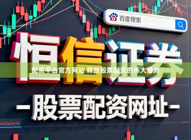 配资平台官方网站 释放股票配资的伟大潜力