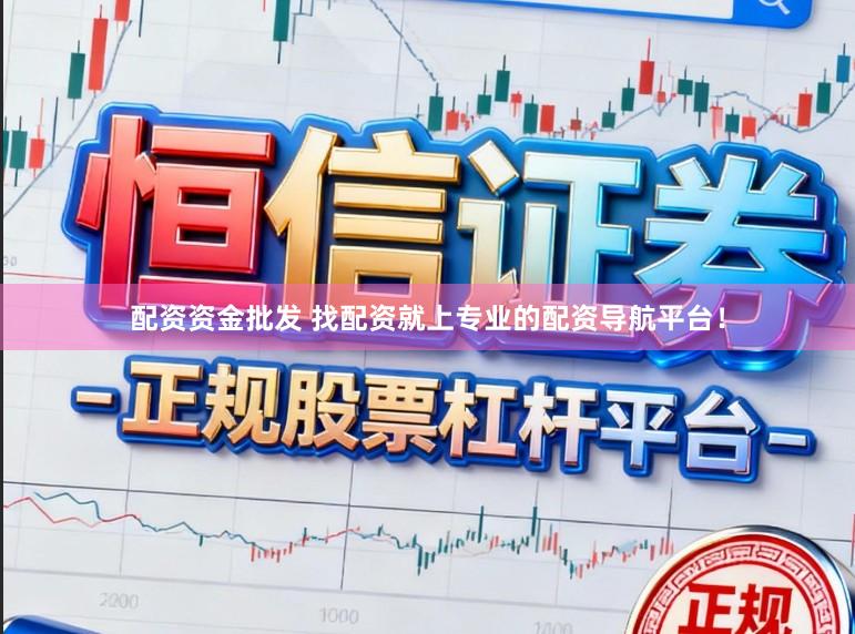 配资资金批发 找配资就上专业的配资导航平台！